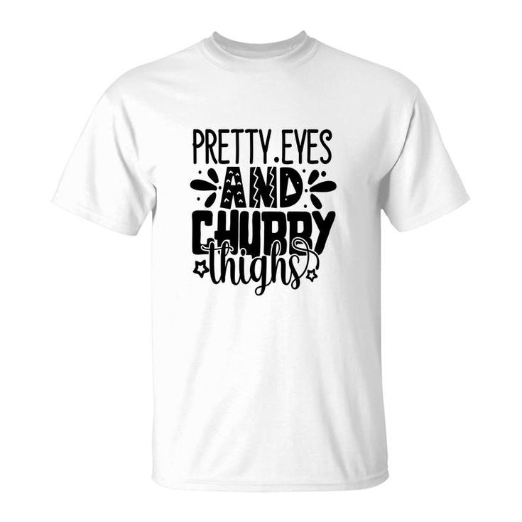 Pretty Eyes And Chubby Thighs Cute Text Idea Gift T-Shirt