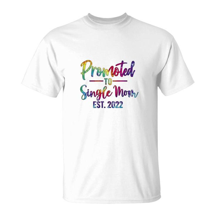 Promoted To Single Mom 2022 Tie Dye New Gift T-Shirt