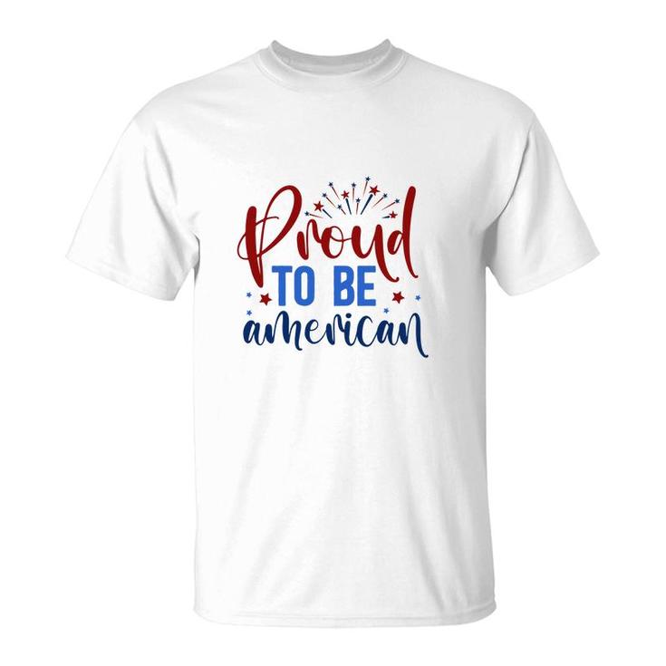 Proud To Be An American July Independence Day Graphic 2022 T-Shirt