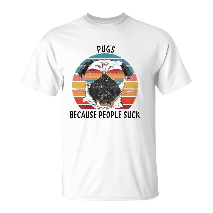 Pugs Because People Suck Funny Pug Dog Gifts T-Shirt
