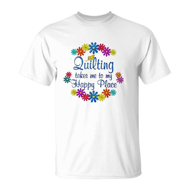 Quilting Takes Me To My Happy Place 2022 Gift T-Shirt