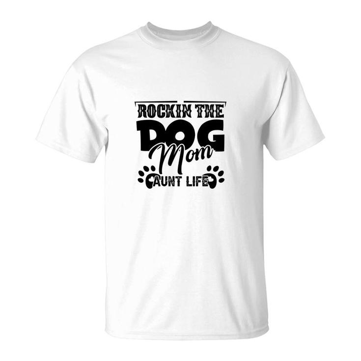 Rockin The Dog Mom And Aunt Life Mother Day T-Shirt