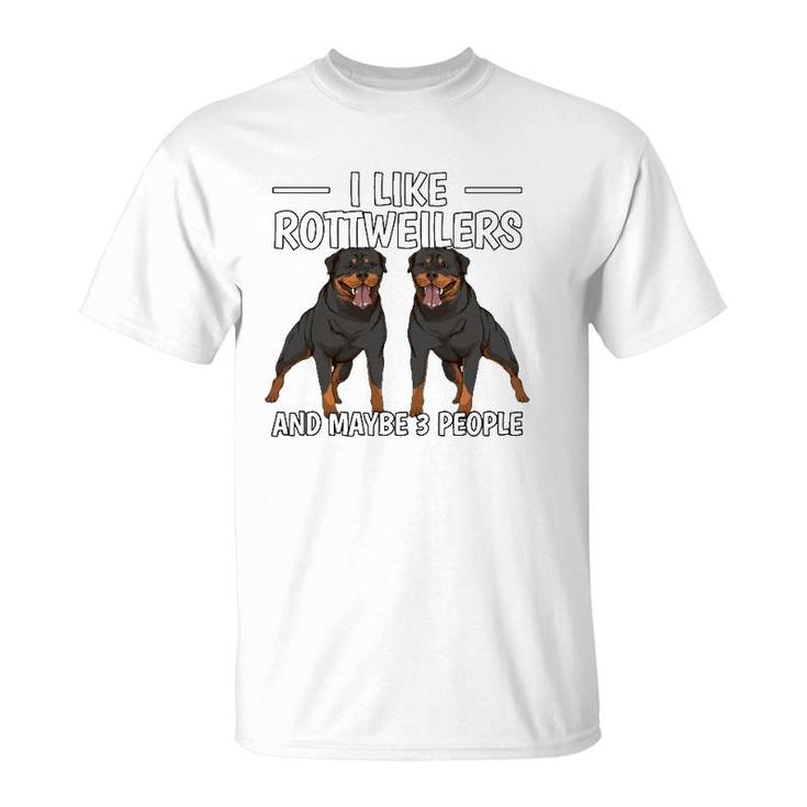 Rottie I Like Rottweilers And Maybe 3 People Rottweiler T-Shirt
