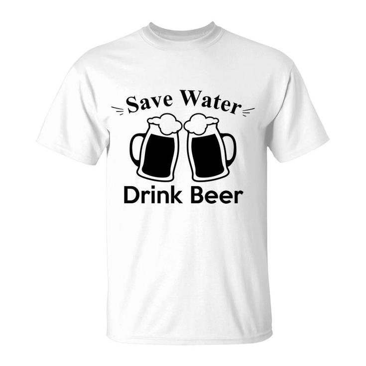 Save Water Drink Beer To Make Yourself Happy T-Shirt