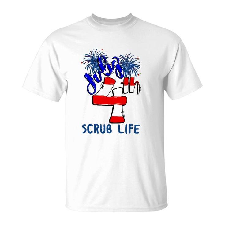 Scrub Life Independence Day 4Th July Firework American Flag Nurse Gift T-Shirt