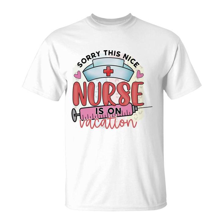 Sorry This Nice Nurse Is On Vacation New 2022 T-Shirt