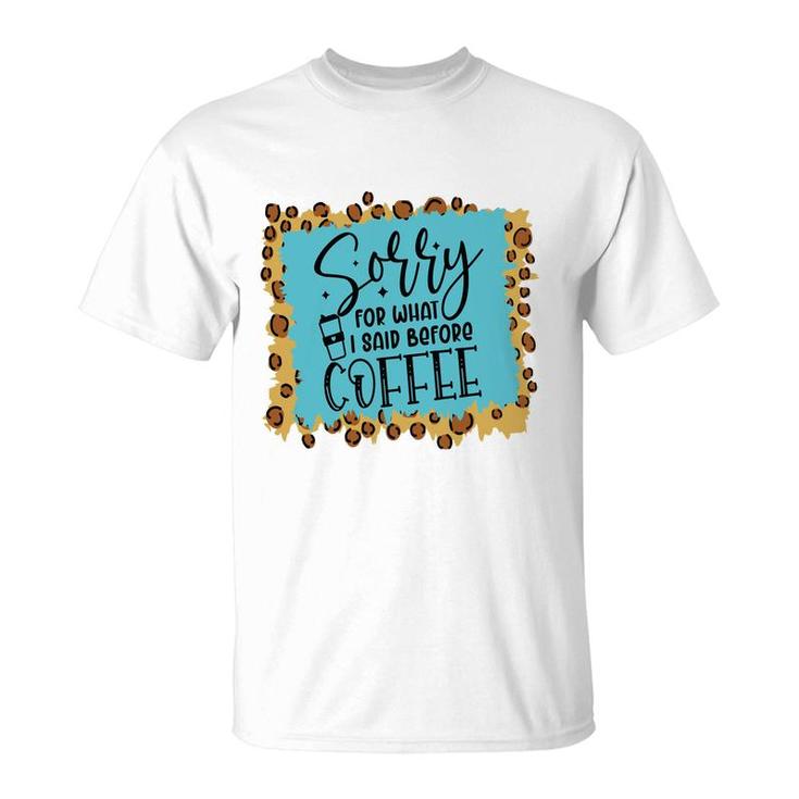 Sory For What I Said Before Coffee Sarcastic Funny Quote T-Shirt