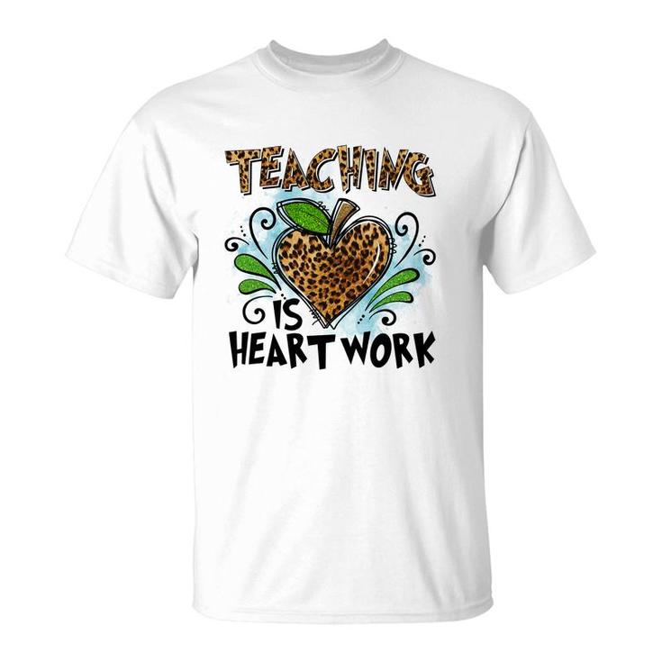 Teaching Is Heart Work And Teachers Always Put Love Into Each Lesson T-Shirt