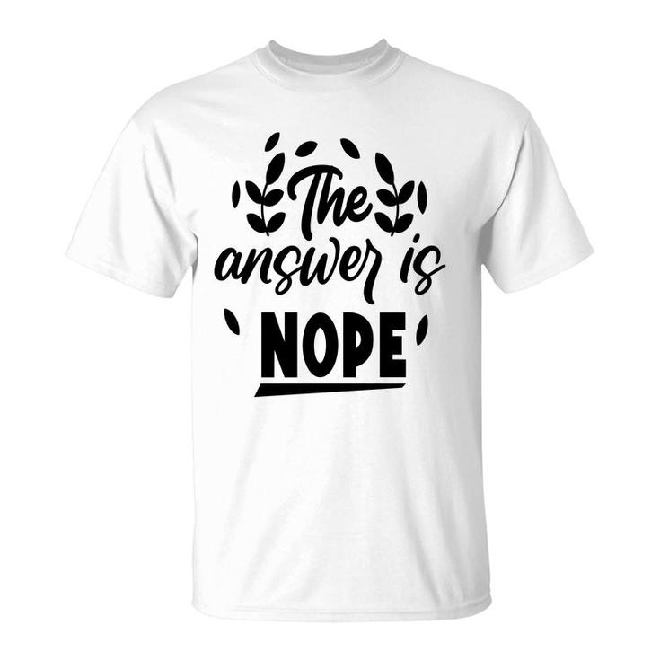 The Answer Is Nope Sarcastic Funny Quote T-Shirt
