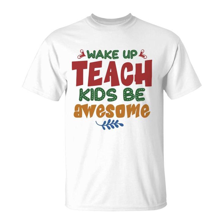 Wake Up Teach Kids Be Awesome Teacher T-Shirt