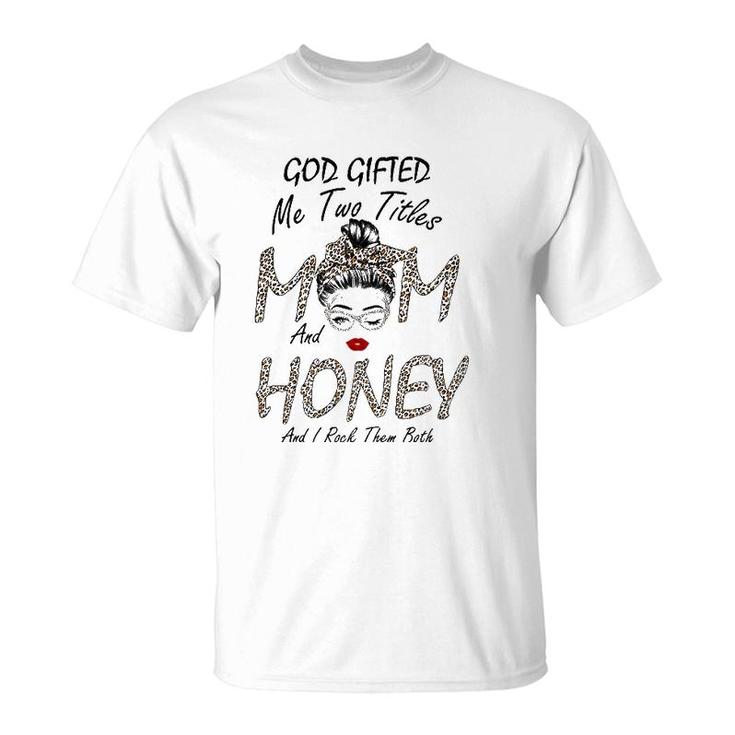 Womens God Gifted Me Two Titles Mom Honey Leopard Wink Woman Funny T-Shirt