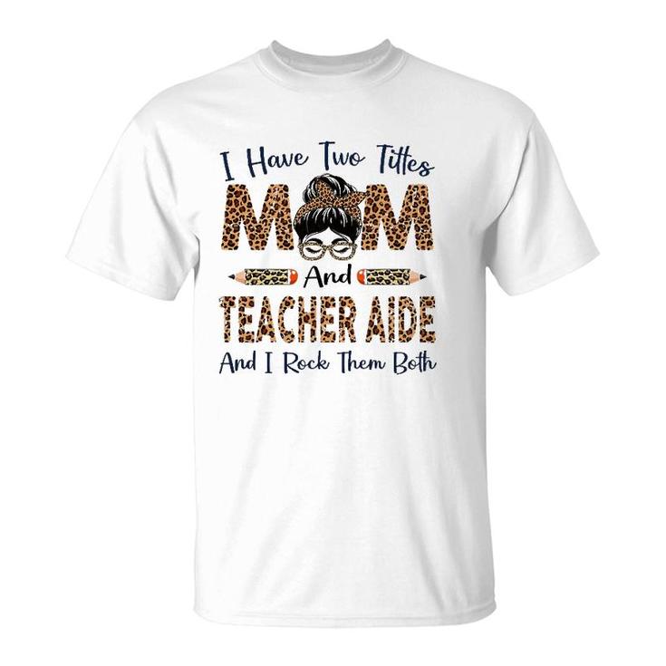 Womens I Have Two Titles Mom & Teacher Aide Mothers Day Leopard T-Shirt