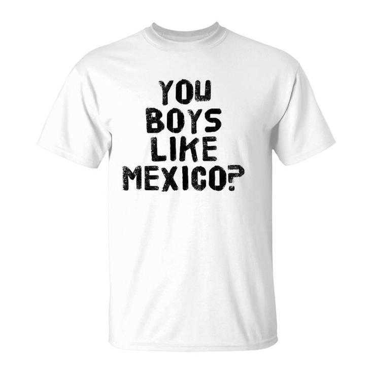 You Boys Like Mexico Funny Mexican Soccer Gift Idea T-Shirt