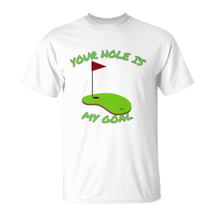 Your Hole Is My Goal Golf  | Funny Golf    T-Shirt