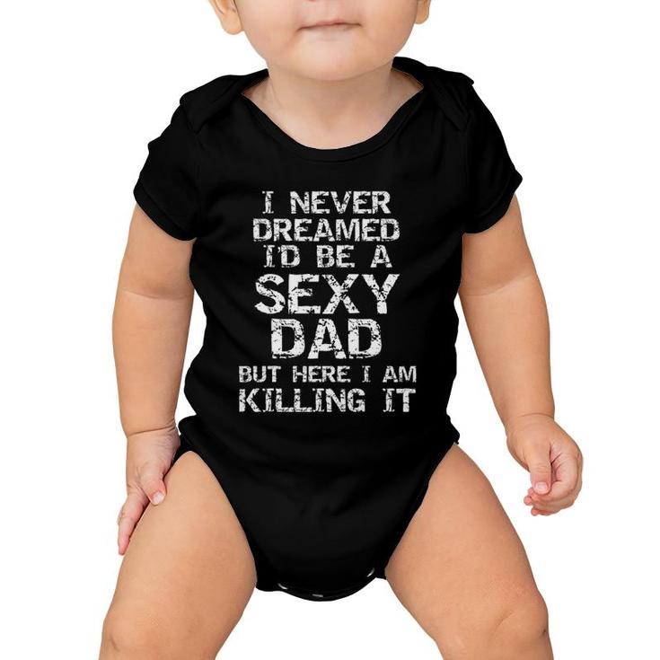 I Never Dreamed Id Be A Sexy Dad  Funny Fathers Day Baby Onesie