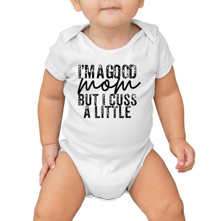 Im A Good Mom But I Cuss A Little - Funny Mom Baby Onesie