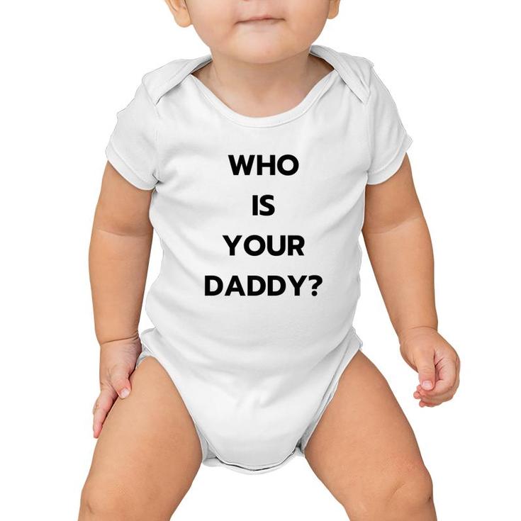 Who Is Your Daddy  Fathers Day April Fools Baby Onesie